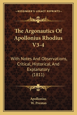 The Argonautics of Apollonius Rhodius V3-4: With Notes and Observations, Critical, Historical, and Explanatory (1811) - Apollonius, and Preston, W (Translated by)