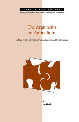 The Arguments of Agriculture: A Casebook in Contemporary Agricultural Controversy - Wojcik, Jan