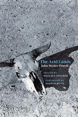 The Arid Lands - Powell, John Wesley, and Stegner, Wallace (Editor), and Vernon, John (Foreword by)