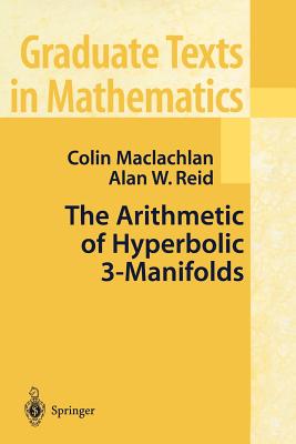 The Arithmetic of Hyperbolic 3-Manifolds - Maclachlan, Colin, and Reid, Alan W.