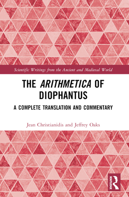 The Arithmetica of Diophantus: A Complete Translation and Commentary - Christianidis, Jean, and Oaks, Jeffrey