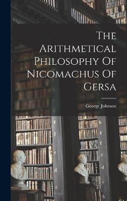 The Arithmetical Philosophy Of Nicomachus Of Gersa - Johnson, George