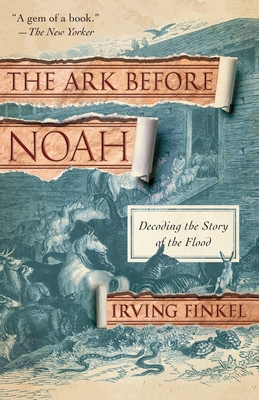 The Ark Before Noah: Decoding the Story of the Flood - Finkel, Irving