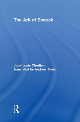 The Ark of Speech - Chrtien, Jean-Louis, and Brown, Andrew (Translated by)