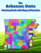 The Arkansas State Coloring Book with Maps of Counties: Explore and Color the Arkansas's County Map in Detail with Rivers, Lakes, Cities