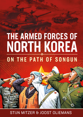 The Armed Forces of North Korea: On the Path of Songun - Mitzer, Stijn, and Oliemans, Joost