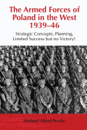 The Armed Forces of Poland in the West 1939-46: Strategic Concepts, Planning, Limited Success But No Victory!