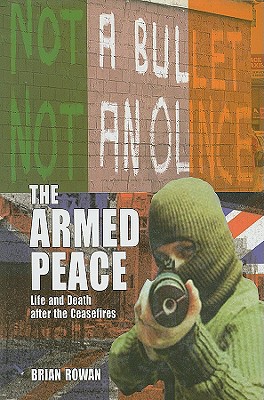 The Armed Peace: Life and Death After the Ceasefires - Rowan, Brian