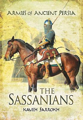 The Armies of Ancient Persia: the Sassanians - Farrokh, Kaveh