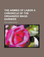 The Armies of Labor: A Chronicle of the Organized Wage-Earners