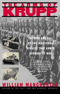 The Arms of Krupp 1587-1968: The Rise and Fall of the Industrial Dynasty That Armed Germany at War - Manchester, William