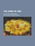 The Army in 1906: A Policy and a Vindication - Arnold-Forster, Hugh Oakeley