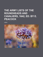 The Army Lists of the Roundheads and Cavaliers, 1642, Ed. by E. Peacock