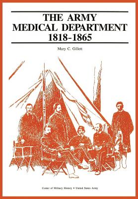 The Army Medical Department, 1818-1865 - Gillet, Mary C, and Center of Military History, Us Army