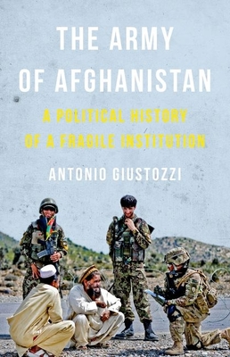 The Army of Afghanistan: A Political History of a Fragile Institution - Giustozzi, Antonio