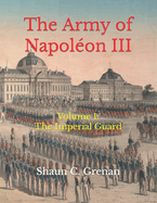 The Army of Napol?on III: Volume 1: The Imperial Guard