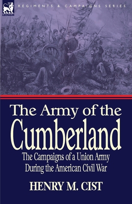 The Army of the Cumberland: The Campaigns of a Union Army During the American Civil War - Cist, Henry M