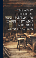 The Army Technical Manual Tm5-460 Carpentry and Building Construction