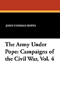 The Army Under Pope: Campaigns of the Civil War, Vol. 4