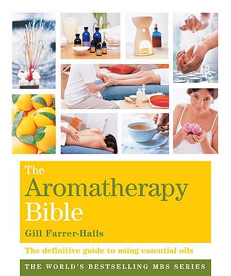 The Aromatherapy Bible: The definitive guide to using essential oils - Farrer-Halls, Gill