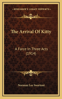 The Arrival of Kitty: A Farce in Three Acts (1914) - Swartout, Norman Lee