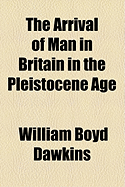 The Arrival of Man in Britain in the Pleistocene Age