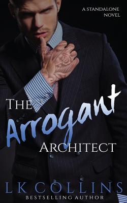 The Arrogant Architect: A Standalone Novel - Collins, Lk, and Edits, Adept (Editor)