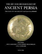 The Art and Archaeology of Ancient Persia: New Light on the Parthian and Sasanian Empires - Curtis, Vesta Sarkhosh (Editor), and Hillenbrand, Robert, Professor (Editor), and Rogers, J M (Editor)