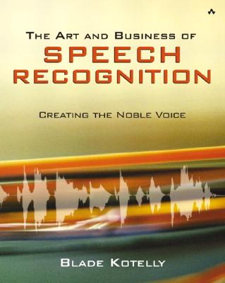The Art and Business of Speech Recognition: Creating the Noble Voice - Kotelly, Blade