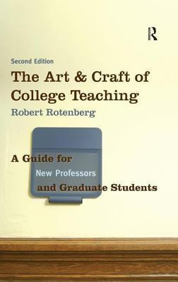 The Art and Craft of College Teaching: A Guide for New Professors and Graduate Students - Rotenberg, Robert