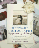 The Art and Craft of Keepsake Photography Engagements & Weddings: How to Take Perfect Photos and Make Stunning Invitations, Announcements, Albums, Thank You Notes, and More