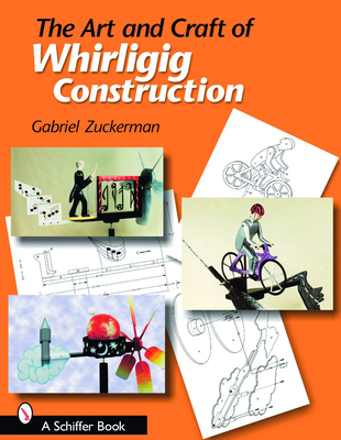 The Art and Craft of Whirligig Construction - Zuckerman, Gabriel R