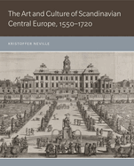 The Art and Culture of Scandinavian Central Europe, 1550-1720