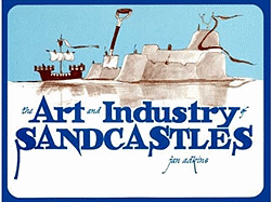 The Art and Industry of Sandcastles: Being, an Illustrated Guide to Basic Constructions Along with Divers Information Devised