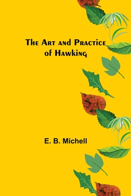 The Art and Practice of Hawking - B Michell, E