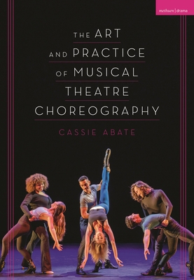 The Art and Practice of Musical Theatre Choreography - Abate, Cassie