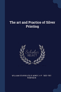The Art and Practice of Silver Printing