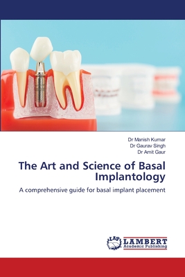 The Art and Science of Basal Implantology - Kumar, Manish, Dr., and Singh, Gaurav, Dr., and Gaur, Amit, Dr.