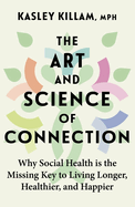 The Art and Science of Connection: Why Social Health is the Missing Key to Living Longer, Healthier, and Happier