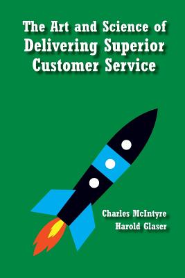 The Art and Science of Delivering Superior Customer Service - McIntyre, Charles, and Glaser, Harold