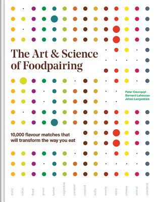 The Art and Science of Foodpairing: 10,000 Flavour Matches That Will Transform the Way You Eat - Coucquyt, Peter, and Lahousse, Bernard, and Langenbick, Johan