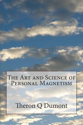 The Art and Science of Personal Magnetism - Dumont, Theron Q