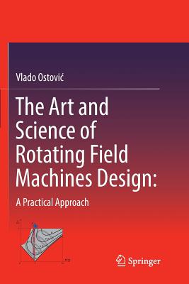 The Art and Science of Rotating Field Machines Design: A Practical Approach - Ostovic, Vlado