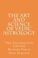 The Art and Science of Vedic Astrology: The Foundation Course