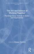 The Art and Science of Working Together: Practising Group Analysis in Teams and Organisations