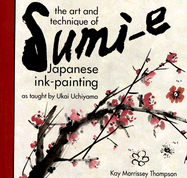 The Art and Technique of Sumi-E Japanese Ink-Painting: As Taught by Ukai Uchiyama - Thomspon, Kay Morrissey, and Thompson, Kay Morrissey