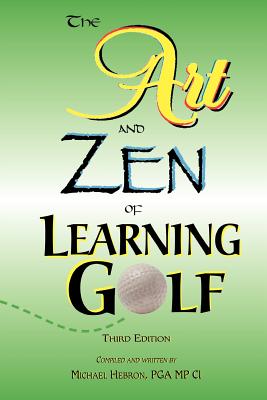 The Art and Zen of Learning Golf, Third Edition - Hebron, Michael