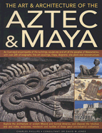 The Art & Architecture of the Aztec & Maya: An Illustrated Encyclopedia of the Buildings, Sculptures and Art of the Peoples of Mesoamerica, with Over 220 Photographs, Fine Art Drawings, Maps, Diagrams, Site Plans and Reconstructions - Phillips, Charles, and Jones, David M (Consultant editor)