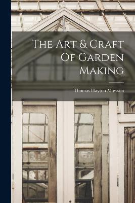 The Art & Craft Of Garden Making - Mawson, Thomas Hayton