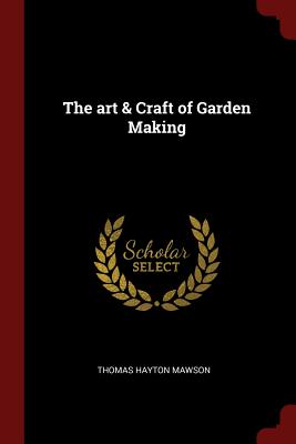 The art & Craft of Garden Making - Mawson, Thomas Hayton